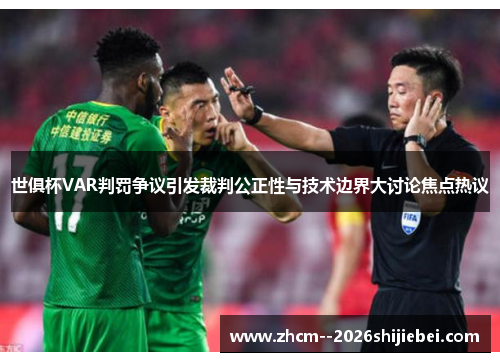 世俱杯VAR判罚争议引发裁判公正性与技术边界大讨论焦点热议 世俱杯VAR判罚争议引发裁判公正性与技术边界大讨论焦点热议