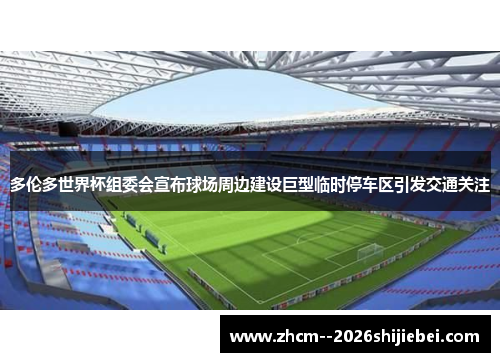 多伦多世界杯组委会宣布球场周边建设巨型临时停车区引发交通关注