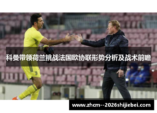 科曼带领荷兰挑战法国欧协联形势分析及战术前瞻