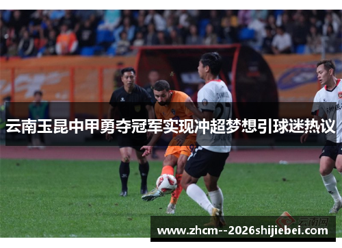 云南玉昆中甲勇夺冠军实现冲超梦想引球迷热议
